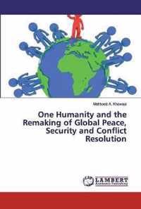 One Humanity and the Remaking of Global Peace, Security and Conflict Resolution