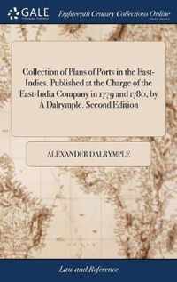 Collection of Plans of Ports in the East-Indies. Published at the Charge of the East-India Company in 1779 and 1780, by A Dalrymple. Second Edition