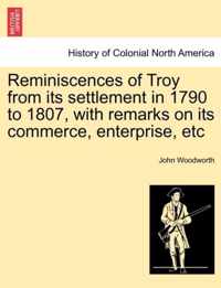Reminiscences of Troy from Its Settlement in 1790 to 1807, with Remarks on Its Commerce, Enterprise, Etc