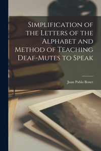 Simplification of the Letters of the Alphabet and Method of Teaching Deaf-Mutes to Speak