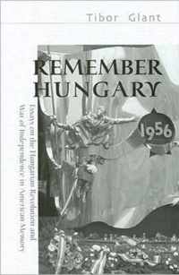 Remember Hungary in 1956 - Essays on the Hungarian  Revolution and War of Independence in American Memory
