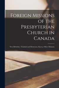 Foreign Missions of the Presbyterian Church in Canada [microform]