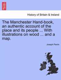 The Manchester Hand-Book, an Authentic Account of the Place and Its People ... with Illustrations on Wood ... and a Map.