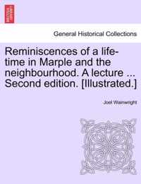 Reminiscences of a Life-Time in Marple and the Neighbourhood. a Lecture ... Second Edition. [Illustrated.]