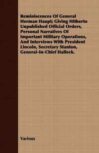 Reminiscences Of General Herman Haupt; Giving Hitherto Unpublished Official Orders, Personal Narratives Of Important Military Operations, And Interviews With President Lincoln, Secretary Stanton, General-In-Chief Halleck.