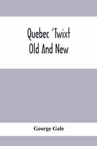 Quebec 'Twixt Old And New