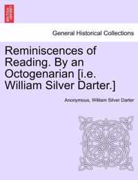 Reminiscences of Reading. by an Octogenarian [I.E. William Silver Darter.]