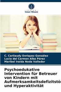 Psychoedukative Intervention fur Betreuer von Kindern mit Aufmerksamkeitsdefizitstoerung und Hyperaktivitat