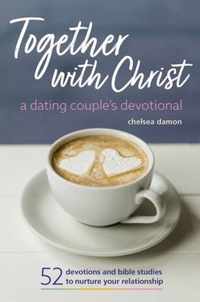 Together with Christ: A Dating Couples Devotional: 52 Devotions and Bible Studies to Nurture Your Relationship