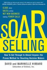 Soar Selling: How To Get Through To Almost Anyone-The Proven