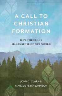 A Call to Christian Formation - How Theology Makes Sense of Our World