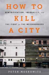 How to Kill a City: Gentrification, Inequality, and the Fight for the Neighborhood