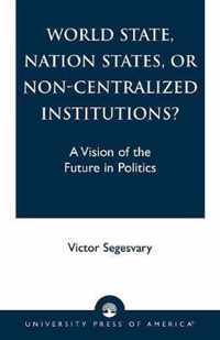 World State, Nation States, or Non-Centralized Institutions?