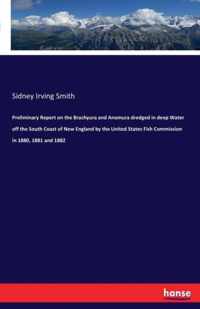 Preliminary Report on the Brachyura and Anomura dredged in deep Water off the South Coast of New England by the United States Fish Commission in 1880, 1881 and 1882