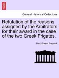 Refutation of the Reasons Assigned by the Arbitrators for Their Award in the Case of the Two Greek Frigates.