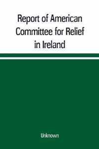 Report of American Committee for Relief in Ireland