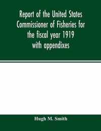Report of the United States Commissioner of Fisheries for the fiscal year 1919 with appendixes