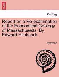 Report on a Re-Examination of the Economical Geology of Massachusetts. by Edward Hitchcock.