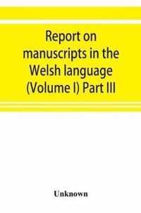 Report on manuscripts in the Welsh language (Volume I) Part III