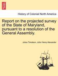 Report on the Projected Survey of the State of Maryland, Pursuant to a Resolution of the General Assembly.