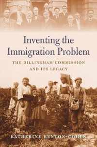 Inventing the Immigration Problem  The Dillingham Commission and Its Legacy