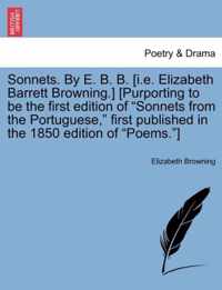 Sonnets. by E. B. B. [I.E. Elizabeth Barrett Browning.] [Purporting to Be the First Edition of Sonnets from the Portuguese, First Published in the 1850 Edition of Poems.]