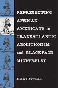 Representing African Americans in Transatlantic Abolitionism and Blackface Minstrelsy