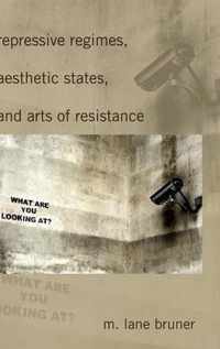 Repressive Regimes, Aesthetic States, and Arts of Resistance