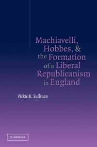 Machiavelli, Hobbes, and the Formation of a Liberal Republicanism in England