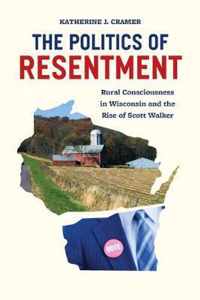 The Politics of Resentment - Rural Consciousness in Wisconsin and the Rise of Scott Walker