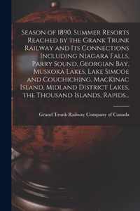 Season of 1890. Summer Resorts Reached by the Grank Trunk Railway and Its Connections Including Niagara Falls, Parry Sound, Georgian Bay, Muskoka Lake