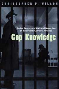 Cop Knowledge - Police Power & Cultural Narrative in Twentieth-Century America