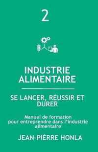 Industrie Alimentaire - Se Lancer, Reussir Et Durer