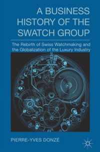 A Business History of the Swatch Group: The Rebirth of Swiss Watchmaking and the Globalization of the Luxury Industry