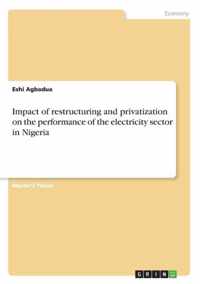 Impact of restructuring and privatization on the performance of the electricity sector in Nigeria