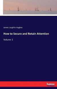 How to Secure and Retain Attention