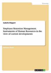 Employee Retention Management. Instruments of Human Resources in the view of current developments