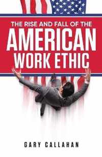 The Rise and Fall of the American Work Ethic