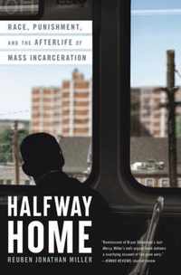 Halfway Home Race, Punishment, and the Afterlife of Mass Incarceration