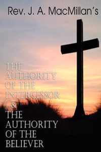 REV. J. A. MacMillan's the Authority of the Intercessor & the Authority of the Believer