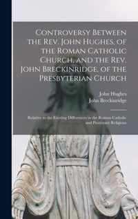 Controversy Between the Rev. John Hughes, of the Roman Catholic Church, and the Rev. John Breckinridge, of the Presbyterian Church