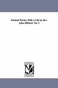 Poetical Works, With A Life by Rev. John Mitford. Vol. 2