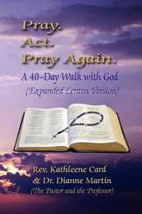 Pray. Act. Pray Again. A 40-Day Walk with God (Expanded Lenten Edition)