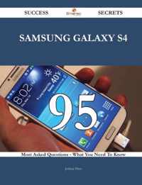 Samsung Galaxy S4 95 Success Secrets - 95 Most Asked Questions on Samsung Galaxy S4 - What You Need to Know