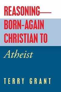 Reasoning-Born-Again Christian to Atheist