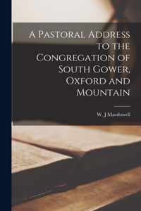 A Pastoral Address to the Congregation of South Gower, Oxford and Mountain [microform]