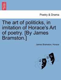 The Art of Politicks, in Imitation of Horace's Art of Poetry. [by James Bramston.]