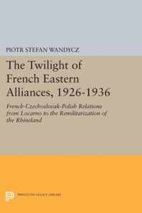 The Twilight of French Eastern Alliances, 1926-1 - French-Czechoslovak-Polish Relations from Locarno to the Remilitarization of the Rhineland