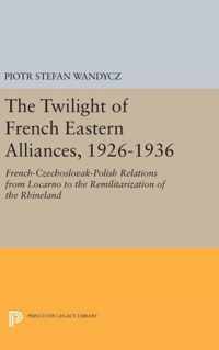 The Twilight of French Eastern Alliances, 1926-1 - French-Czechoslovak-Polish Relations from Locarno to the Remilitarization of the Rhineland