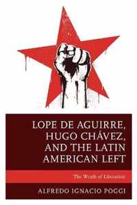 Lope de Aguirre, Hugo Chavez, and the Latin American Left